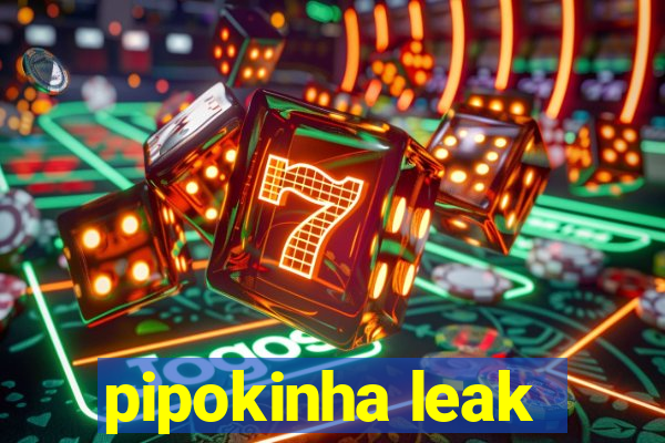 pipokinha leak